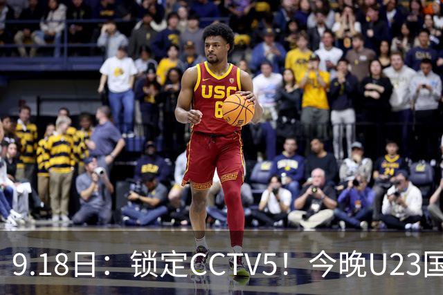 9.18日：锁定CCTV5！今晚U23国足亚运会首秀，毛伟杰能不能首发？三大超龄球员入选
